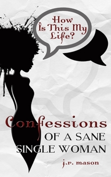 How Is This My Life: Confessions of a Sane Single Woman