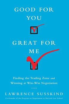 Paperback Good for You, Great for Me (Intl Ed): Finding the Trading Zone and Winning at Win-Win Negotiation Book