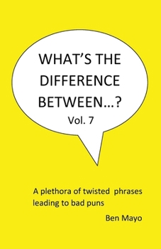 What's The Difference Between...? Volume 7: A plethora of twisted phrases leading to bad puns