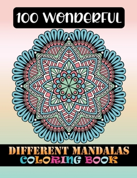 100 Wonderful Different Mandalas Coloring Book: Adult Coloring Book 100 Amazing Mandalas Images Stress Management Coloring Book For Relaxation: ... instillation Beginner ... lover mandala