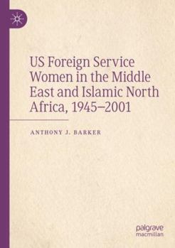 Paperback US Foreign Service Women in the Middle East and Islamic North Africa, 1945–2001 Book