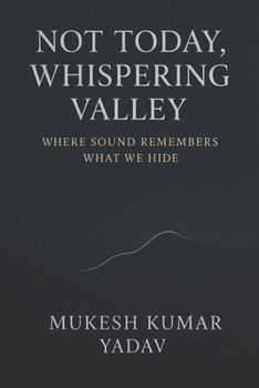 Not Today, Whispering Valley: Where Sound Remembers What We Hide