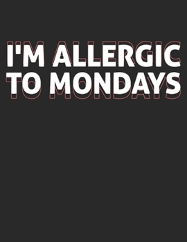 I'm Allergic to Mondays: Funny Saying White Lined Paper Journal Gift to Friends Who Hate Mondays