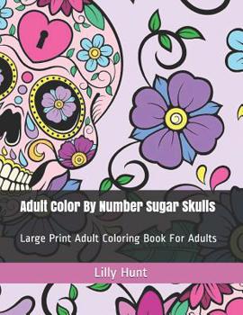 Paperback Adult Color by Number Sugar Skulls: Large Print Adult Coloring Book for Adults [Large Print] Book