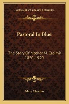 Paperback Pastoral In Blue: The Story Of Mother M. Casimir 1850-1929 Book