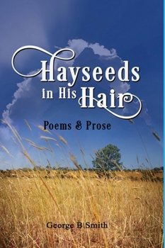 Hardcover Hayseeds in his Hair: Poems and Prose by George B Smith Book