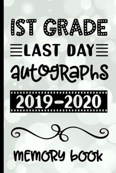 1st Grade Last Day Autographs 2019 - 2020 Memory Book: Keepsake For Students and Teachers  - Blank Book To Sign and Write Special Messages & Words of Inspiration for First Grade Students & Teachers