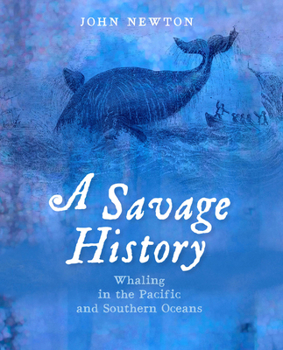 Hardcover A Savage History: Whaling in the Pacific and Southern Oceans Book