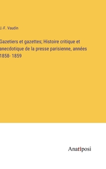 Hardcover Gazetiers et gazettes; Histoire critique et anecdotique de la presse parisienne, années 1858- 1859 [French] Book