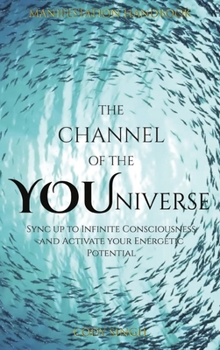 Hardcover The Channel of the YOUniverse: Sync up with Infinite Consciousness and Activate Your Energetic Potential Book