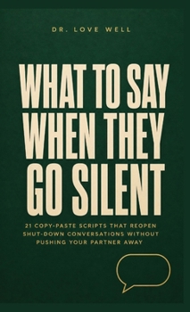 Hardcover What to Say When They Go Silent: 21 Copy-Paste Scripts That Reopen Shut-Down Conversations Without Pushing Your Partner Away Book