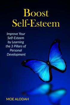 Paperback Boost Self-Esteem: Improve Your Self-Esteem by Learning the 3 Pillars of Personal Development Book