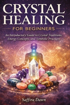 Paperback Crystal Healing for Beginners: An Introductory Guide to Crystal Traditions, Energy Concepts, and Symbolic Practices Book
