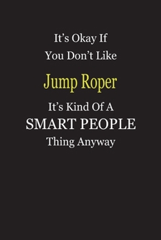 It's Okay If You Don't Like Jump Roper It's Kind Of A Smart People Thing Anyway: Blank Lined Notebook Journal Gift Idea