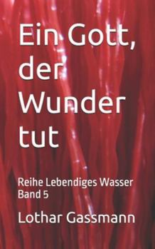 Ein Gott, der Wunder tut: Reihe Lebendiges Wasser Band 5 (German Edition)