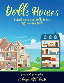 Preschool Printables (Doll House Interior Designer): Furnish your own doll houses with cut and paste furniture. This book is designed to improve ... and to help children sustain attention.