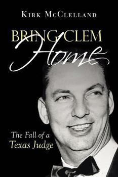 Hardcover Bring Clem Home: The Fall of a Texas Judge Book