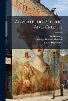 Paperback Advertising, Selling And Credits: Advertising, By Lee Galloway ... In Collaboration With G. Howard Harmon .... Selling And Buying, By Ralph Starr Butl Book