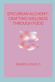 Paperback Epicurean Alchemy: Crafting Wellness through Food Book