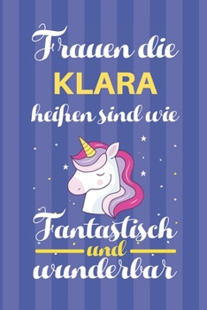 Notizbuch: Frauen Die Klara Hei�en Sind Wie Einh�rner (120 linierte Seiten, Softcover) Tagebebuch, Reisetagebuch, Skizzenbuch F�r Mama, Tochter, Beste Freundin, Oma, Tante