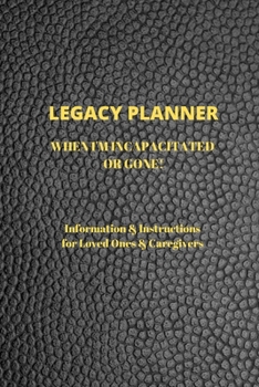 Legacy Planner: When I'm Incapacitated or Gone! Information & Instructions for Loved Ones & Caregivers; Guided Planner.Final Checklist for my Family. ... Information and Instructions for Loved Ones
