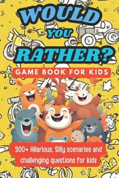Paperback Would You Rather Game Book For Kids - Challenging Questions: 300+ Hilarious, Funny Questions and And Silly Scenarios ( Ages 6 - 13 ) Book