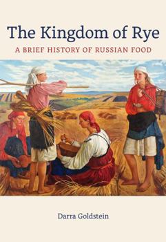 Hardcover The Kingdom of Rye: A Brief History of Russian Food Volume 77 Book