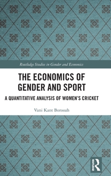 Hardcover The Economics of Gender and Sport: A Quantitative Analysis of Women's Cricket Book