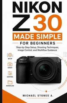 Paperback Nikon Z30 Made Simple for Beginners: Step-by-Step Setup, Shooting Techniques, Image Control, and Workflow Guidance Book