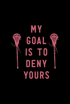 My Goal Is To Deny Yours: All Purpose 6x9 Blank Lined Notebook Journal Way Better Than A Card Trendy Unique Gift Solid Black Lacrosse