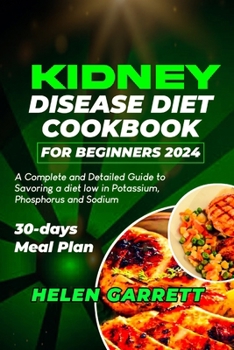 Paperback Kidney Disease Diet Cookbook for Beginners 2024: A Complete and Detailed Guide to Savoring a diet low in Potassium, Phosphorus and Sodium 30-days Meal Book