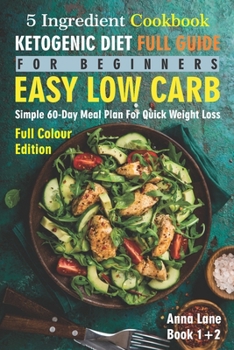 Paperback The Ketogenic Diet Full Guide for Beginners: An Easy, Low Carb, 5-Ingredient Cookbook: A Simple 60-Day Meal Plan for Quick Weight Loss Book