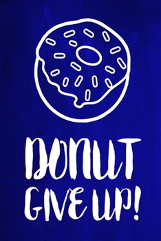 Chalkboard Journal - Donut Give Up! (Blue): 100 page 6" x 9" Ruled Notebook: Inspirational Journal, Blank Notebook, Blank Journal, Lined Notebook, Blank Diary (Chalkboard Notebook Journals-Donut)