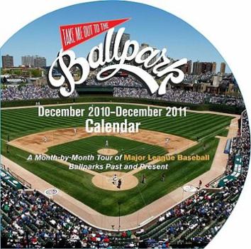 Calendar Take Me Out to the Ballpark Calendar: A Month-By-Month Tour of Major League Baseball Ballparks Past and Present Book