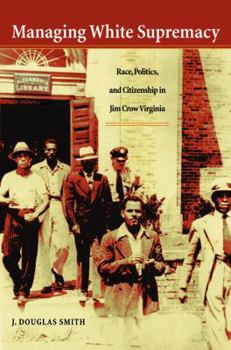 Paperback Managing White Supremacy: Race, Politics, and Citizenship in Jim Crow Virginia Book