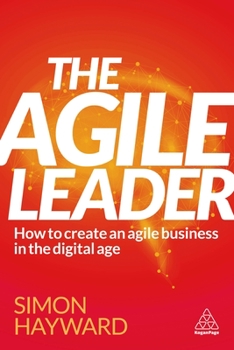 Paperback The Agile Leader: How to Create an Agile Business in the Digital Age Book