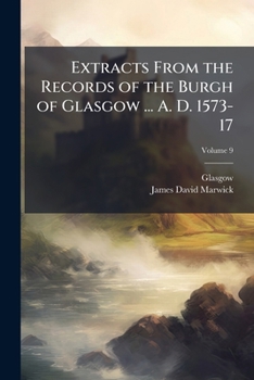 Paperback Extracts From the Records of the Burgh of Glasgow ... A. D. 1573-17; Volume 9 Book