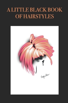 Paperback A Little Black Book of Hairstyles: Stylishly illustrated little notebook is the perfect accessory or gift for everyone who loves beautiful hairstyles. Book