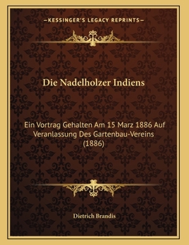 Paperback Die Nadelholzer Indiens: Ein Vortrag Gehalten Am 15 Marz 1886 Auf Veranlassung Des Gartenbau-Vereins (1886) [German] Book