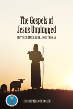 The Gospels of Jesus Unplugged: Matthew, Mark, Luke, John, Thomas