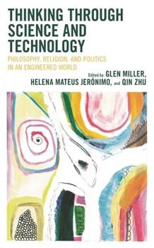 Hardcover Thinking Through Science and Technology: Philosophy, Religion, and Politics in an Engineered World Book