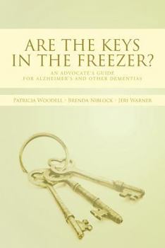 Paperback Are the Keys in the Freezer?: An Advocate's Guide for Alzheimer's and Other Dementias Book