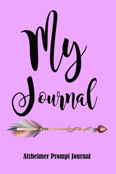 My Journal Alzheimer Prompt Journal: Alzheimer Notebook with 75 Pages of Personal Information Prompts to Keep Routines, Medications, Personal Memories in.