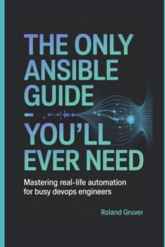 Paperback The Only Ansible Guide You'll Ever Need: Mastering Real-Life Automation for Busy DevOps Engineers Book