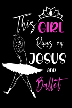 This Girl Runs on Jesus and Ballet: Ballet Journal | Lined Notebook (6x9 inches, 121 pages) | Perfect to Write Notes about Dancing Lessons | Gift for Girls, Dancers & Dance Lovers