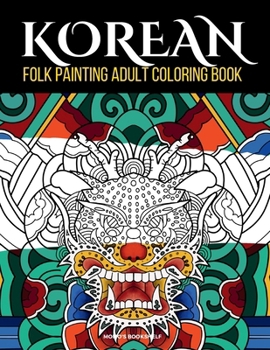 Paperback KOREAN Folk Painting Adult Coloring book: Amazing Korea Art Coloring Book: Serenity Through Stress Relief Book