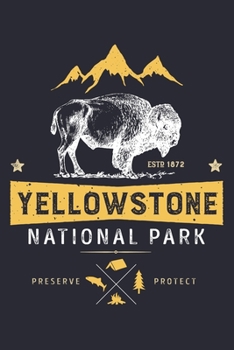 Yellowstone National Park EST 1872 Preserve Protect: Yellowstone National Park and Preserve Lined Notebook, Journal, Organizer, Diary, Composition Notebook, Gifts for National Park Travelers