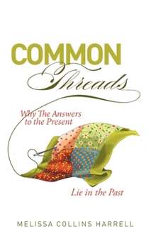 Hardcover Common Threads: Why the Answers to the Present Lie in the Past Book