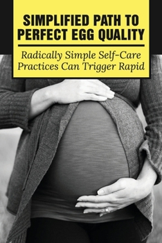 Paperback Simplified Path To Perfect Egg Quality: Radically Simple Self-Care Practices Can Trigger Rapid: Fertility Treatment For Men Book