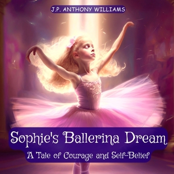 Paperback Sophie's Ballerina Dream: A Tale of Courage and Self-Belief (Bedtime Story for Children age 4 to 8) Book